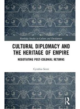按需印刷不退不换Cultural Diplomacy and the Heritage of Empire:Negotiating Post-Colonial Returns[9780815382317]