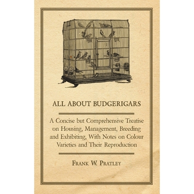 预订All about Budgerigars - A Concise But Comprehensive Treatise on Housing, Management, Breeding and Ex