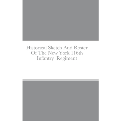 按需印刷不退不换Historical Sketch And Roster Of The New York 116th Infantry  Regiment[9781387710744]