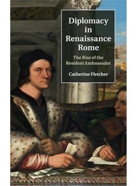 按需印刷Diplomacy in Renaissance Rome:The Rise of the Resident Ambassador[9781107107793]