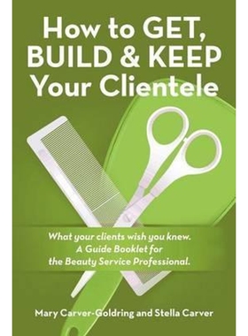 预订How to Get, Build & Keep Your Clientele:What your clients wish you knew. A Guide Booklet for the Beauty Service Prof