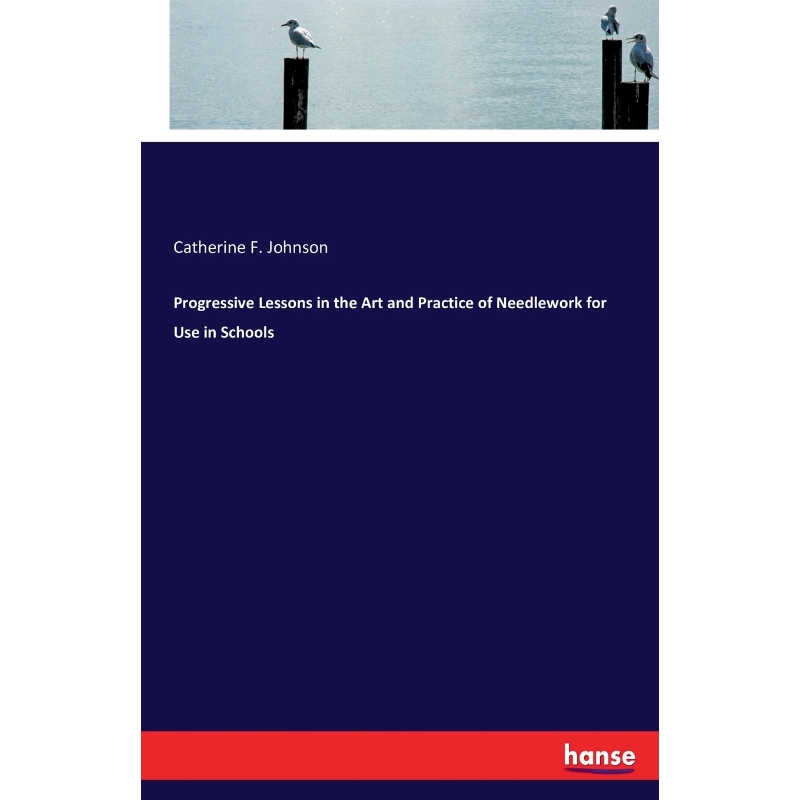 按需印刷Progressive Lessons in the Art and Practice of Needlework for Use in Schools[9783743389670]