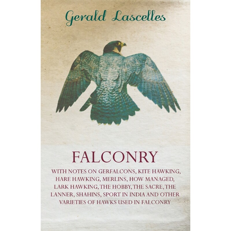 预订不退不换Falconry - With Notes on Gerfalcons, Kite Hawking, Hare Hawking, Merlins, How Managed, Lark Hawking,