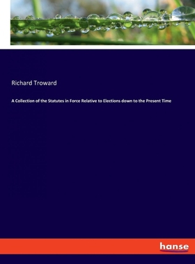 按需印刷A Collection of the Statutes in Force Relative to Elections down to the Present Time[9783337778354]