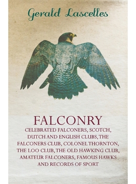 预订Falconry - Celebrated Falconers, Scotch, Dutch and English Clubs, the Falconers Club, Colonel Thornt
