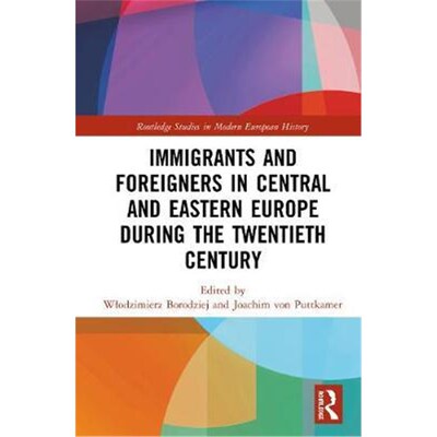 按需印刷不退不换Immigrants and Foreigners in Central and Eastern Europe during the Twentieth Century[9780367085827]