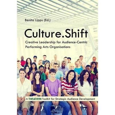 按需印刷Culture.Shift. Creative Leadership for Audience-Centric Performing Arts Organisations[9780957684393]