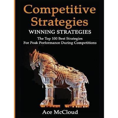 预订不退不换Competitive Strategy:Winning Strategies: The Top 100 Best Strategies For Peak Performance During Competition