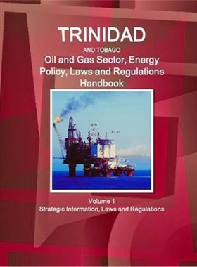 预订Trinidad and Tobago Oil and Gas Sector, Energy Policy, Laws and Regulations Handbook Volume 1 Strategic Information,