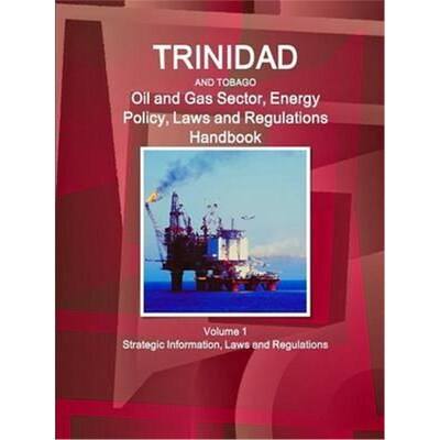 预订不退不换Trinidad and Tobago Oil and Gas Sector, Energy Policy, Laws and Regulations Handbook Volume 1 Strategic Info