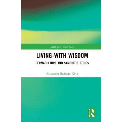按需印刷不退不换Living-With Wisdom:Permaculture and Symbiotic Ethics[9780367406035]