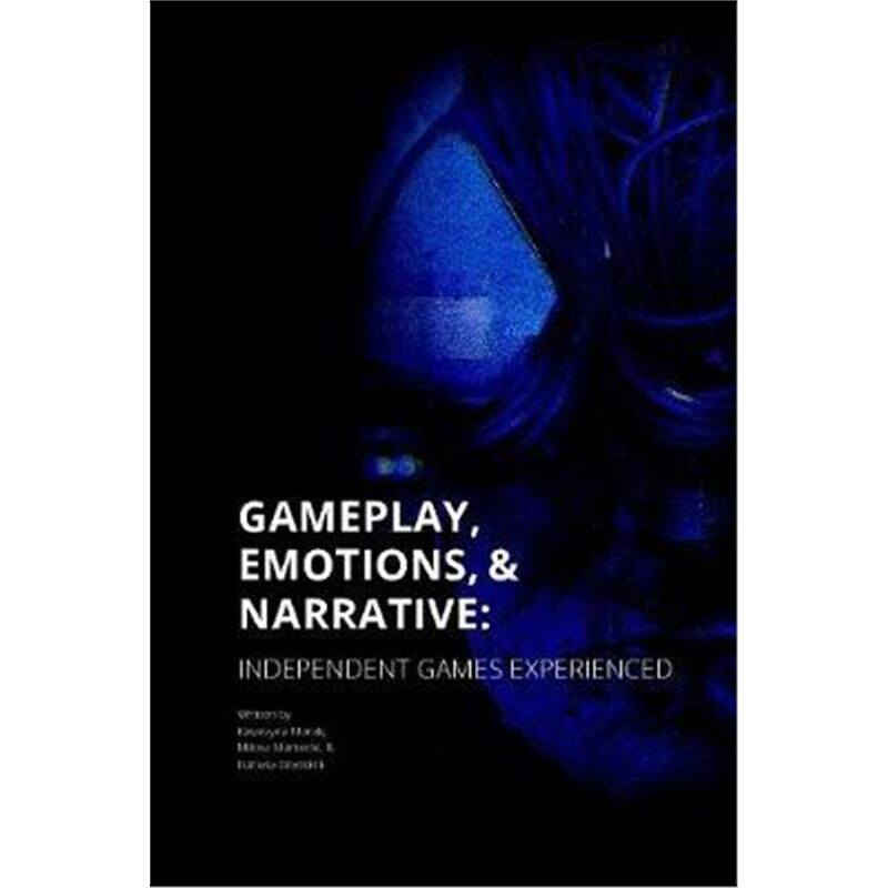 按需印刷不退不换Gameplay, Emotions and Narrative: Independent Games Experienced[9780359961467]