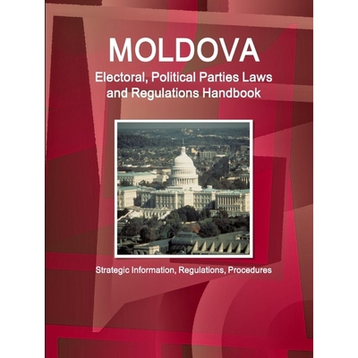 预订Moldova Electoral, Political Parties Laws and Regulations Handbook - Strategic Information, Regulati