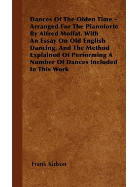 预订Dances Of The Olden Time - Arranged For The Pianoforte By Alfred Moffat. With An Essay On Old Englis