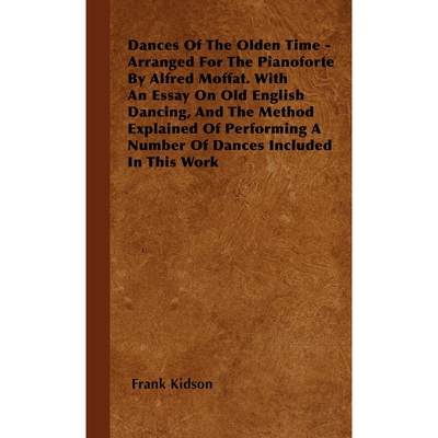 预订不退不换Dances Of The Olden Time - Arranged For The Pianoforte By Alfred Moffat. With An Essay On Old Englis