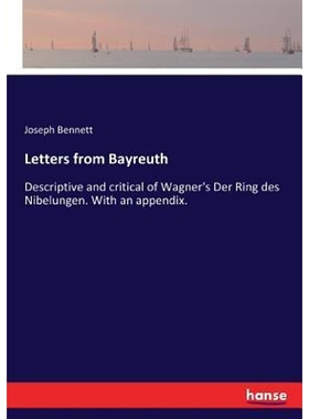 预订Letters from Bayreuth:Descriptive and critical of Wagner's Der Ring des Nibelungen. With an appendix.