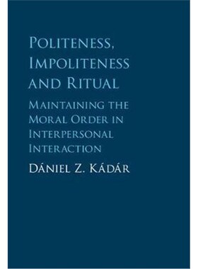 按需印刷不退不换Politeness, Impoliteness and Ritual:Maintaining the Moral Order in Interpersonal Interaction[97811070521