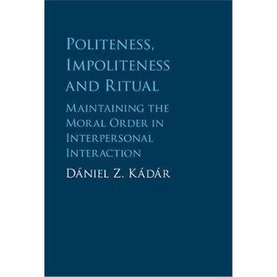 按需印刷Politeness, Impoliteness and Ritual:Maintaining the Moral Order in Interpersonal Interaction[9781107052185]