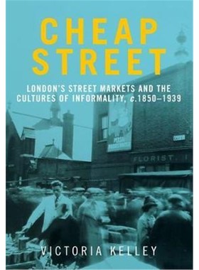 预订Cheap Street:London'S Street Markets and the Cultures of Informality, C.1850-1939