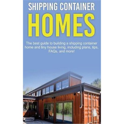 预订不退不换Shipping Container Homes:The best guide to building a shipping container home and tiny house living, includi
