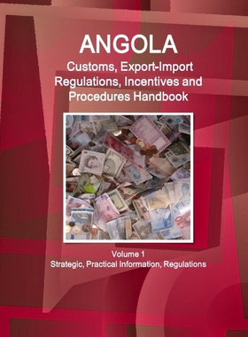 预订Angola Customs, Export-Import Regulations, Incentives and Procedures Handbook Volume 1 Strategic, Pr