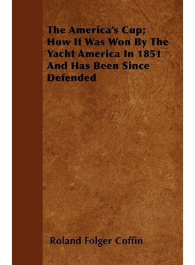 按需印刷The America's Cup; How It Was Won By The Yacht America In 1851 And Has Been Since Defended[9781446062371]