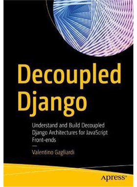 预订Decoupled Django:Understand and Build Decoupled Django Architectures for JavaScript Front-ends