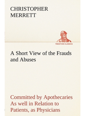 预订不退不换A Short View of the Frauds and Abuses Committed by Apothecaries As well in Relation to Patients, as