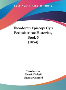 按需印刷Theodoreti Episcopi Cyri Ecclesiasticae Historiae, Book 5 (1854)[9781104510077]