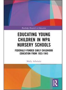 预订不退不换Educating Young Children in WPA Nursery Schools:Federally-Funded Early Childhood Education from 1933-1943