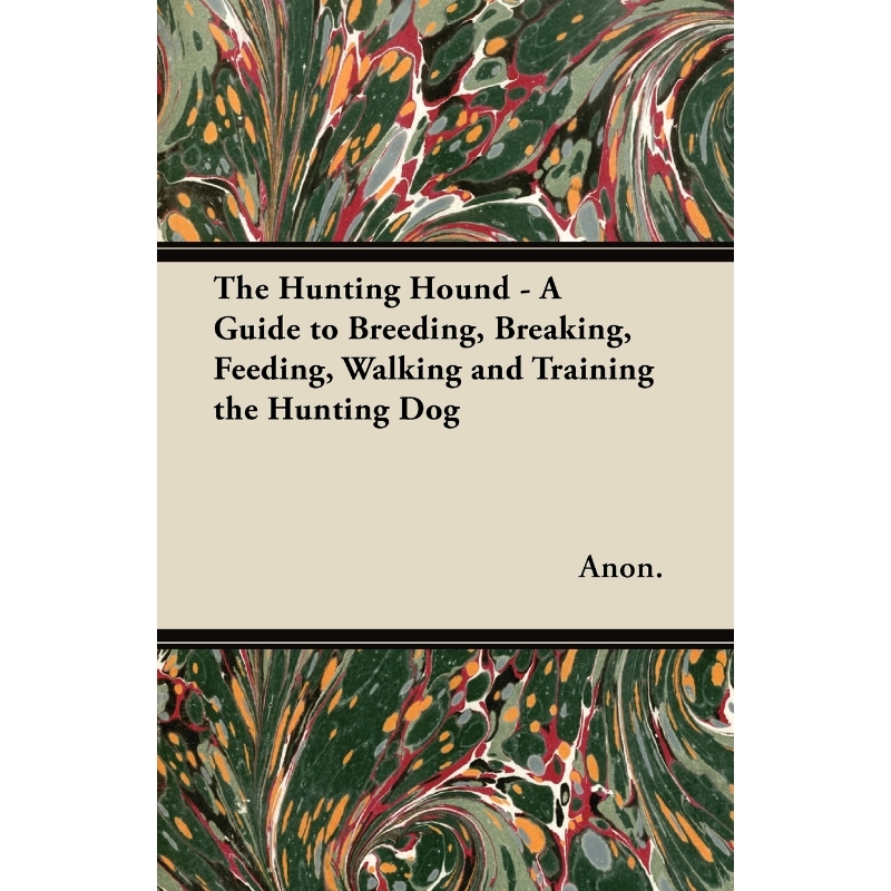按需印刷The Hunting Hound - A Guide to Breeding, Breaking, Feeding, Walking and Training the Hunting Dog[9781447421016]