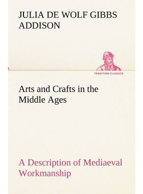 预订Arts and Crafts in the Middle Ages A Description of Mediaeval Workmanship in Several of the Departme