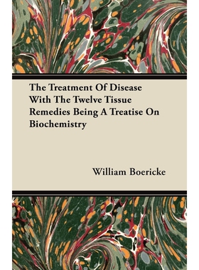 按需印刷不退不换The Treatment Of Disease With The Twelve Tissue Remedies Being A Treatise On Biochemistry[9781446097045]