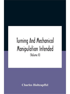 按需印刷不退不换Turning And Mechanical Manipulation Intended As A Work Of General Reference And Practi