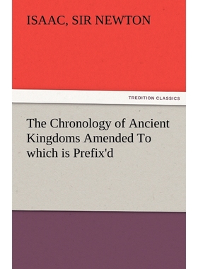 预订The Chronology of Ancient Kingdoms Amended to Which Is Prefix'd, a Short Chronicle from the First Me