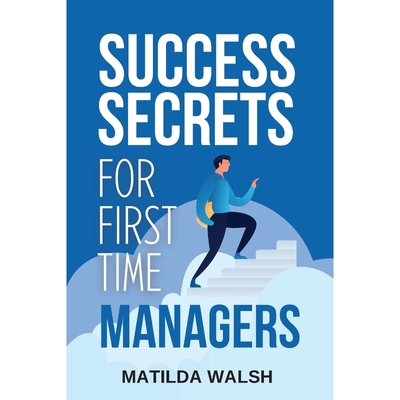 预订Success Secrets for First Time Managers - How to Manage Employees, Meet Your Work Goals, Keep your B
