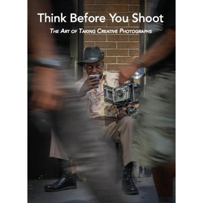预订Think Before You Shoot:The Art of Taking Creative Photographs