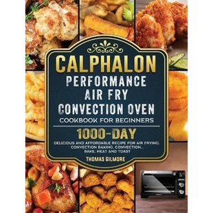 预订Calphalon Performance Air Fry Convection Oven Cookbook for Beginners:1000-Day Delicious and Affordable Recipe for Ai