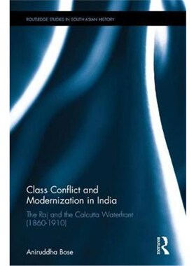 按需印刷不退不换Class Conflict and Modernization in India:The Raj and the Calcutta Waterfront (1860-1910)[9781138962828]