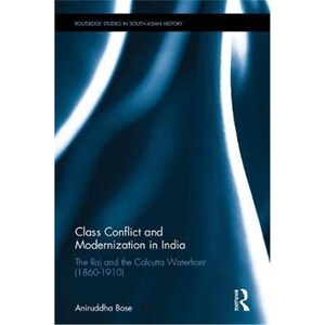 按需印刷不退不换Class Conflict and Modernization in India:The Raj and the Calcutta Waterfront (1860-1910)[9781138962828]