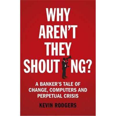 预订Why Aren't They Shouting?:A Banker's Tale of Change, Computers and Perpetual Crisis