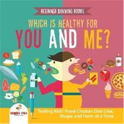 预订Beginner Drawing Books. Which is Healthy for You and Me? Testing Kids' Food Choices One Line, Shape and Form at a Ti