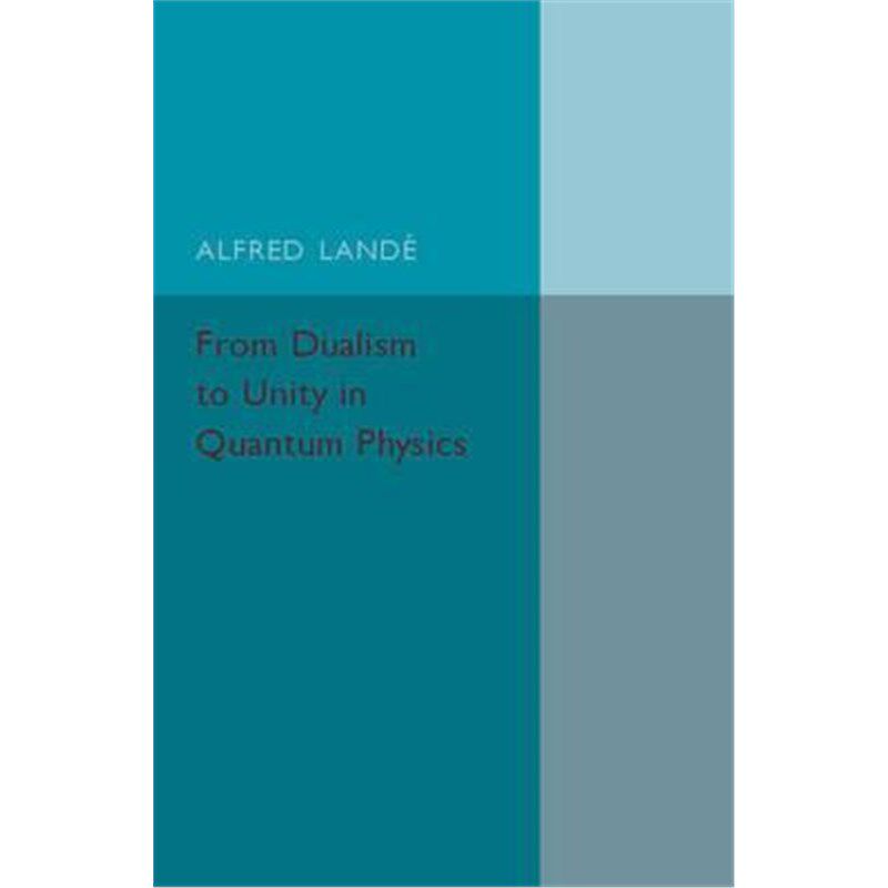 按需印刷不退不换From Dualism to Unity in Quantum Physics[9781316509760]