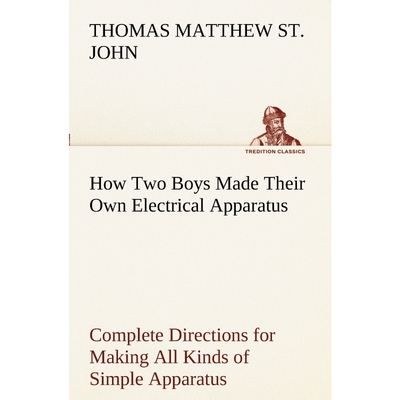 预订不退不换How Two Boys Made Their Own Electrical Apparatus Containing Complete Directions for Making All Kinds