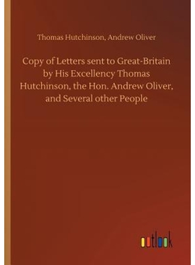 预订Copy of Letters sent to Great-Britain by His Excellency Thomas Hutchinson, the Hon. Andrew Oliver, a