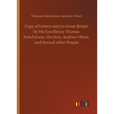 预订不退不换Copy of Letters sent to Great-Britain by His Excellency Thomas Hutchinson, the Hon. Andrew Oliver, a