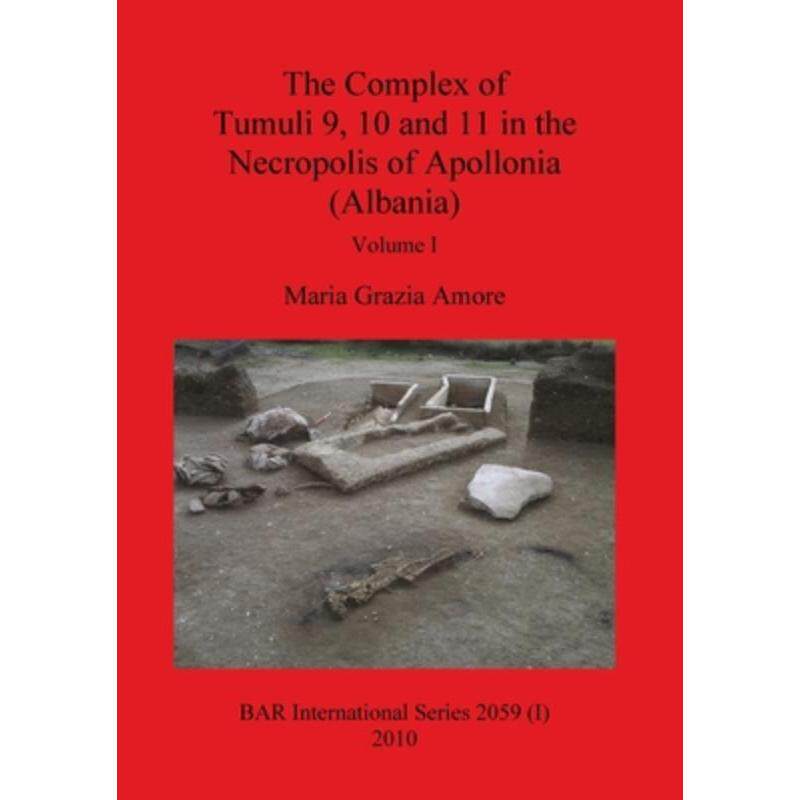 按需印刷不退不换The Complex of Tumuli 9 10 and 11 in the Necropolis of Apollonia (Albania), Volume I[9781407305486]