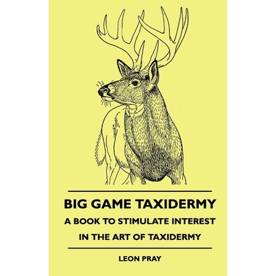 按需印刷Big Game Taxidermy - A Book To Stimulate Interest In The Art Of Taxidermy[9781445510705]