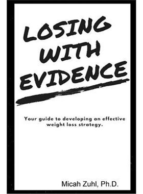 按需印刷不退不换Losing With Evidence:Your Guide to Developing an Effective Weight Loss Strategy[9780359150571]