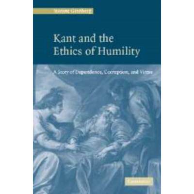 预订Kant and the Ethics of Humility:A Story of Dependence, Corruption and Virtue